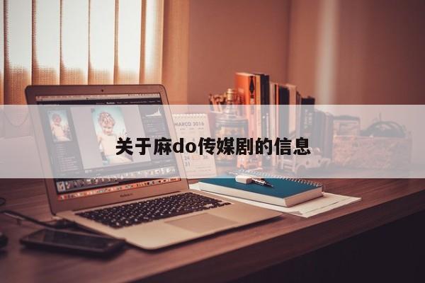 关于麻do传媒剧的信息