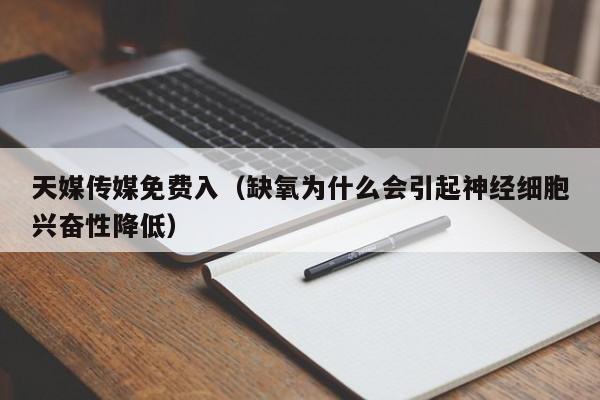 天媒传媒免费入(缺氧为什么会引起神经细胞兴奋性降低)