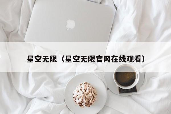 星空无限(星空无限官网在线观看)