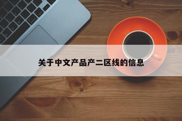 关于中文产品产二区线的信息